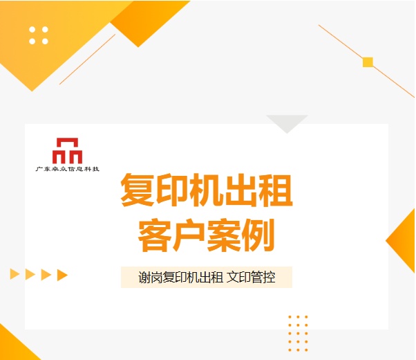 谢岗复印机出租客户案例：某精密科技公司用广东卓众信息复印机租赁文印管控解决方案后，文印管理大变样
